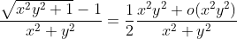 [tex]\frac{\sqrt{x^2y^2+1}-1}{x^2+y^2} = \frac 12 \frac{x^2y^2 + o(x^2 y^2)}{x^2+y^2}[/tex]